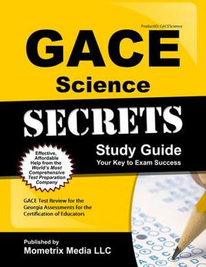 Gace Science Secrets Study Guide: Gace Test Review for the Georgia Assessments for the Certification of Educators de Gace Exam Secrets Test Prep Team