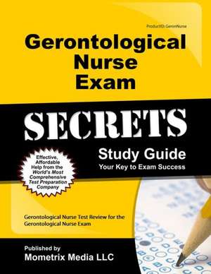 Gerontological Nurse Exam Secrets Study Guide: Gerontological Nurse Test Review for the Gerontological Nurse Exam de Gerontological Nurse Exam Secrets Test P