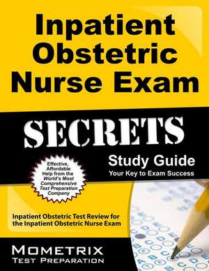 Inpatient Obstetric Nurse Exam Secrets: Inpatient Obstetric Test Review for the Inpatient Obstetric Nurse Exam de Inpatient Obstetric Exam Secrets Test Pr