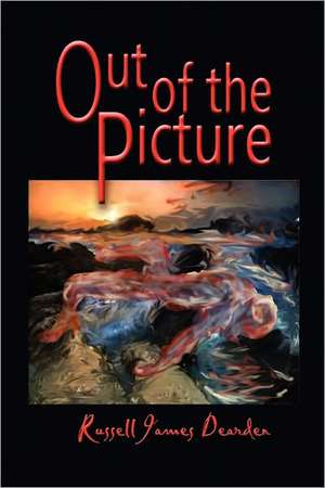 Out of the Picture de Russell James Dearden