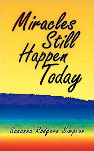 Miracles Still Happen Today de Susanna Rodgers Simpson