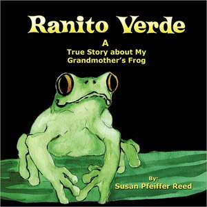 Ranito Verde: A True Story about My Grandmother's Frog de Susan Pfeiffer Reed