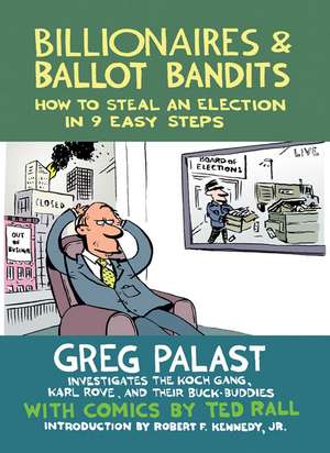 Billionaires & Ballot Bandits: How to Steal an Election in 9 Easy Steps de Ted Rall