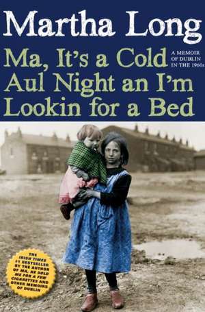 Ma, It's a Cold Aul Night an I'm Lookin for a Bed: A Memoir of Dublin in the 1960s de Martha Long