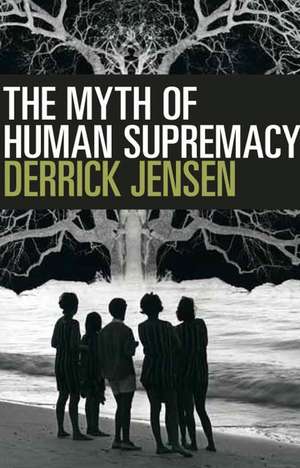 The Myth of Human Supremacy de Derrick Jensen