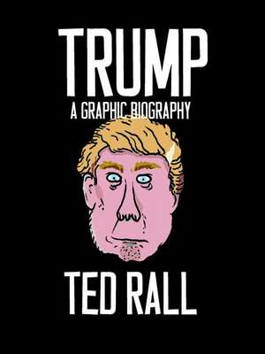 Trump: A Graphic Biography de Ted Rall