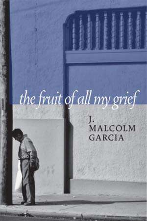 The Fruit of All My Grief de J. Malcolm Garcia