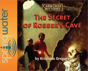 The Secret of Robber's Cave de Kristiana Gregory