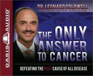 The Only Answer to Cancer: Defeating the Root Cause of All Disease de Leonard Coldwell