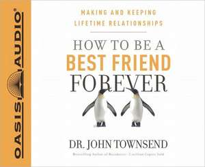 How to Be a Best Friend Forever: Making and Keeping Lifetime Relationships de John Townsend