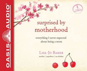 Surprised by Motherhood: Everything I Never Expected about Being a Mom de Lisa-Jo Baker