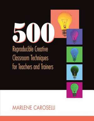 500 Reproducible Creative Classroom Techniques for Teachers and Trainers: 51 Reproducible Exercises de Marlene Caroselli