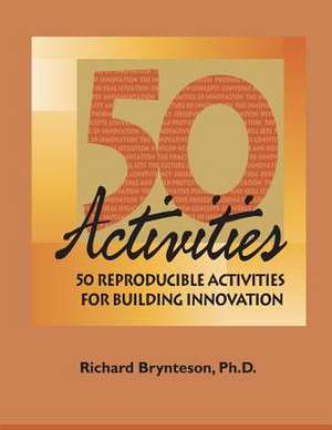 50 Reproducible Activities for Building Innovation: Strategies, Ideas, and Activities for Self-Development and Learning in the Workplace de Richard Brynteson