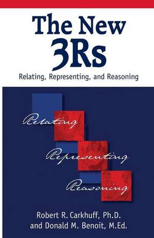 The New 3rs: Relating, Representing, and Reasoning de Robert R. Carkhuff Ph. D.