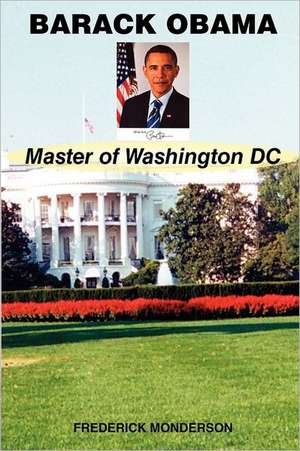 Barack Obama - Master of Washington DC: Confronting the Dogmas of Liberal Secularism de Frederick Monderson