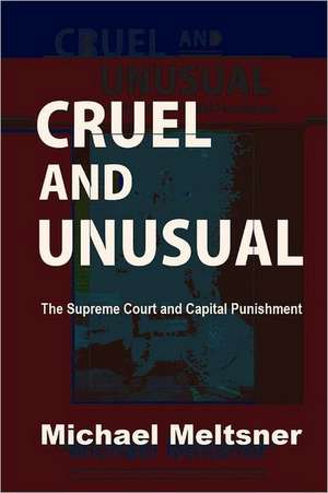 Cruel and Unusual: The Supreme Court and Capital Punishment de Michael Meltsner