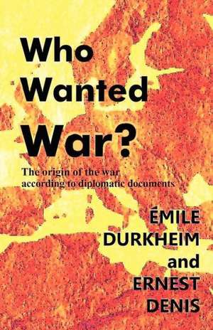 Who Wanted War?: The Origin of the War According to Diplomatic Documents de Emile Durkheim