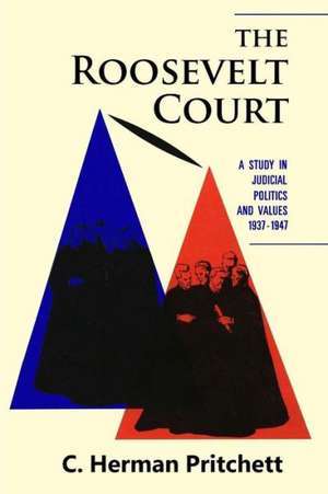 The Roosevelt Court: A Study in Judicial Politics and Values, 1937-1947 de C. Herman Pritchett