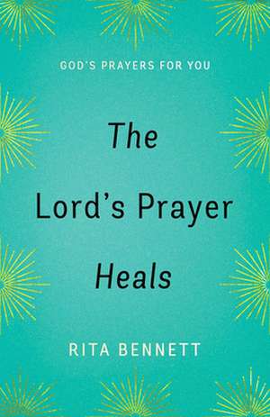 The Lord's Prayer Heals de Rita Bennett