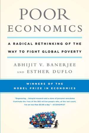 Poor Economics: A Radical Rethinking of the Way to Fight Global Poverty de Abhijit Banerjee