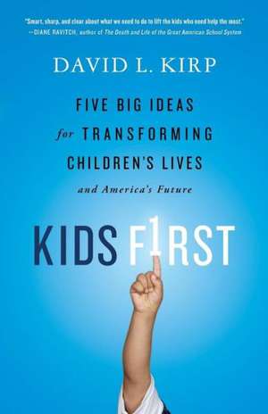 Kids First: Five Big Ideas for Transforming Children's Lives and America's Future de David Kirp