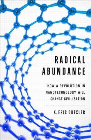 Radical Abundance: How a Revolution in Nanotechnology Will Change Civilization de K. Eric Drexler