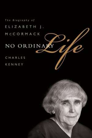 No Ordinary Life: The Biography of Elizabeth J. McCormack de Charles Kenney