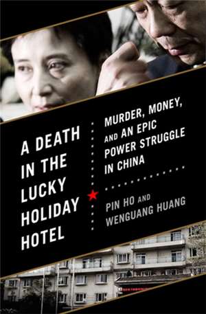 A Death in the Lucky Holiday Hotel: Murder, Money, and an Epic Power Struggle in China de Pin Ho