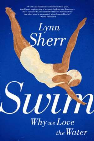 Swim: Why We Love the Water de Lynn Sherr