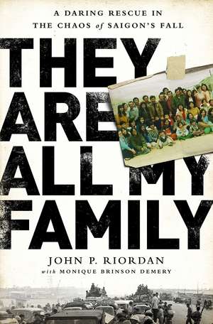 They Are All My Family: A Daring Rescue in the Chaos of Saigons Fall de John P. Riordan