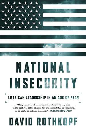 National Insecurity: American Leadership in an Age of Fear de David Rothkopf