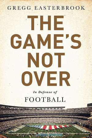 The Game's Not Over: In Defense of Football de Gregg Easterbrook