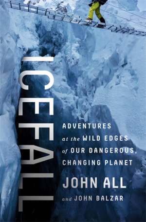 Icefall: Adventures at the Wild Edges of Our Dangerous, Changing Planet de John All