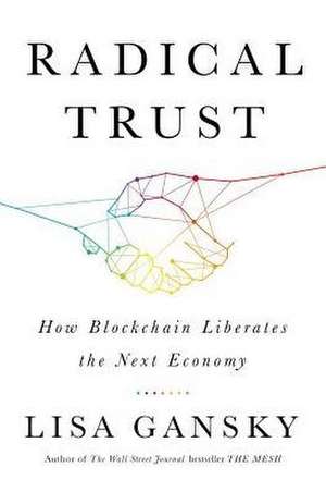 Radical Trust: How Blockchain Liberates the Next Economy de Lisa Gansky