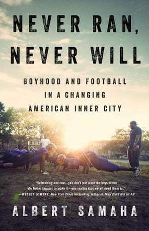 Never Ran, Never Will: Boyhood and Football in a Changing American Inner City de Albert Samaha