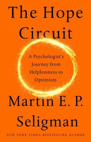 The Hope Circuit: A Psychologist's Journey from Helplessness to Optimism de Martin E. P. Seligman