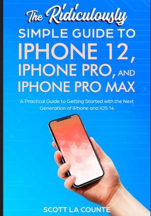 The Ridiculously Simple Guide To iPhone 12, iPhone Pro, and iPhone Pro Max de Scott La Counte