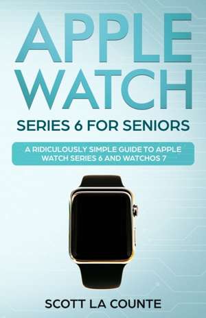 Apple Watch Series 6 For Seniors de Scott La Counte