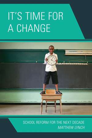 It's Time for a Change: School Reform for the Next Decade de Matthew Lynch
