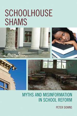 Schoolhouse Shams: Myths and Misinformation in School Reform de Peter Downs