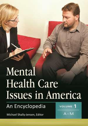 Mental Health Care Issues in America: An Encyclopedia [2 volumes] de Michael Shally-Jensen