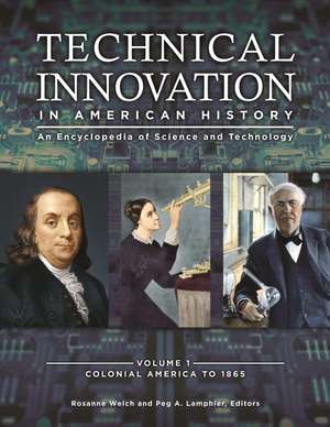 Technical Innovation in American History: An Encyclopedia of Science and Technology [3 volumes] de Rosanne Welch