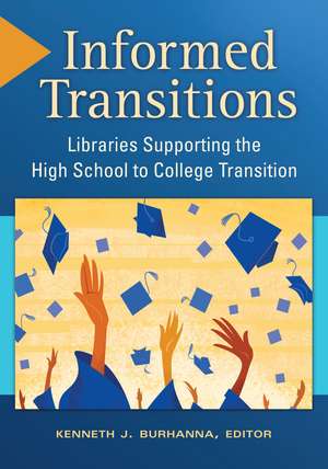 Informed Transitions: Libraries Supporting the High School to College Transition de Kenneth J. Burhanna