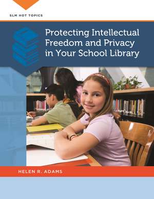 Protecting Intellectual Freedom and Privacy in Your School Library de Helen R. Adams