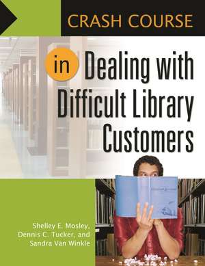 Crash Course in Dealing with Difficult Library Customers de Shelley Elizabeth Mosley