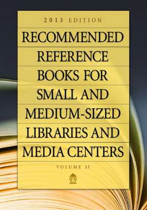 Recommended Reference Books for Small and Medium-sized Libraries and Media Centers: 2013 Edition, Volume 33