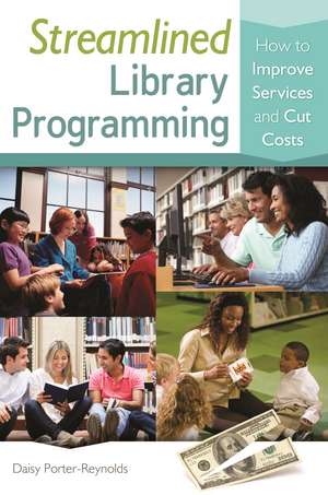 Streamlined Library Programming: How to Improve Services and Cut Costs de Daisy Porter-Reynolds