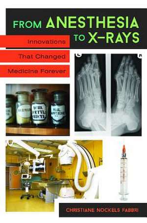 From Anesthesia to X-Rays: Innovations and Discoveries That Changed Medicine Forever de Christiane Nockels Fabbri