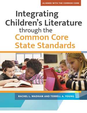 Integrating Children's Literature through the Common Core State Standards de Rachel L. Wadham