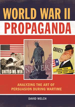 World War II Propaganda: Analyzing the Art of Persuasion during Wartime de David Welch